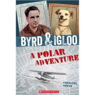 Byrd & Igloo: A Polar Adventure by Seiple, Samantha, 9780545562768