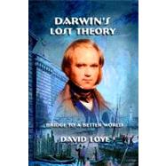 Darwin's Lost Theory : Bridge to a Better World by Loye, David, 9780978982768