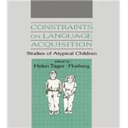 Constraints on Language Acquisition: Studies of Atypical Children by Tager-Flusberg,Helen, 9781138882768