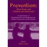 Prevention: What Works with Children and Adolescents?: A Critical Review of Psychological Prevention Programmes for Children, Adolescents and their Families by Carr,Alan;Carr,Alan, 9781583912768