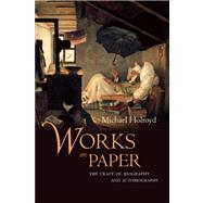 Works on Paper The Craft of Biography and Autobiography by Holroyd, Michael, 9781619022768
