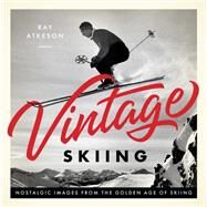 Vintage Skiing Nostalgic Images from the Golden Age of Skiing by Atkeson, Ray, 9781641702768