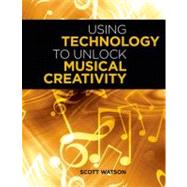 Using Technology to Unlock Musical Creativity by Watson, Scott, 9780199742769
