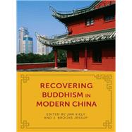 Recovering Buddhism in Modern China by Kiely, Jan; Jessup, J. Brooks, 9780231172769