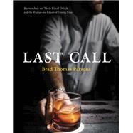 Last Call Bartenders on Their Final Drink and the Wisdom and Rituals of Closing Time by Parsons, Brad Thomas, 9780399582769
