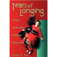 Tears of Longing : Nostalgia and the Nation in Japanese Popular Song by Yano, Christine R., 9780674012769