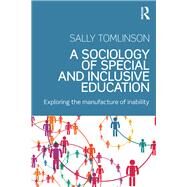 A Sociology of Special and Inclusive Education: Exploring the manufacture of inability by Tomlinson; Sally, 9781138182769