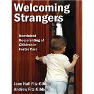 Welcoming Strangers: Nonviolent Re-Parenting of Children in Foster Care by Fitz-Gibbon,Andrew, 9781412862769