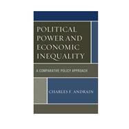Political Power and Economic Inequality A Comparative Policy Approach by Andrain, Charles F., 9781442252769