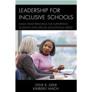 Leadership for Inclusive Schools Cases from Principals for Supporting Students with Special Educational Needs by Sider, Steven Ray; Maich, Kimberly Anne, 9781475852769