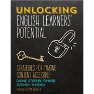 Unlocking English Learners' Potential: Strategies for Making Content Accessible by Fenner, Diane Staehr; Snyder, Sydney; Breiseth, Lydia, 9781506352770