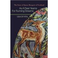 As a Deer Yearns for Running Streams The Story of Queen Margaret of Scotland by Vita, Lisa Di, 9781543982770