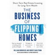 The Business of Flipping Homes Short-Term Real Estate Investing for Long-Term Wealth by Bronchick, William; Dahlstrom, Robert, 9781942952770