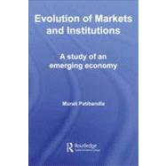 Evolution of Markets and Institutions: A Study of an Emerging Economy by Patibandla, Murali, 9780203022771