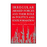 Irregular Armed Forces and Their Role in Politics and State Formation by Edited by Diane E. Davis , Anthony W. Pereira, 9780521812771