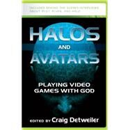 Halos and Avatars : Playing Video Games with God by Detweiler, Craig, 9780664232771
