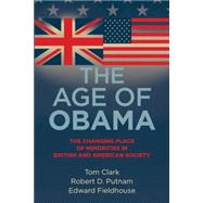 The Age of Obama The Changing Place of Minorities in British and American Society by Clark, Tom; Putnam, Robert D.; Fieldhouse, Edward, 9780719082771