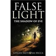 False Light the Shadow of Eve by Smith, Ginger; Micca, Pam, 9781503372771