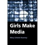 Girls Make Media by Kearney; Mary Celeste, 9780415972772