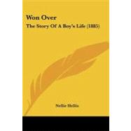 Won Over : The Story of A Boy's Life (1885) by Hellis, Nellie, 9781104532772