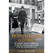 Mid-century gothic The uncanny objects of modernity in British literature and culture after the Second World War by Mullen, Lisa, 9781526132772