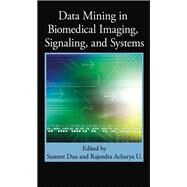 Data Mining in Biomedical Imaging, Signaling, and Systems by Dua, Sumeet; U., Rajendra Acharya, 9780367382773