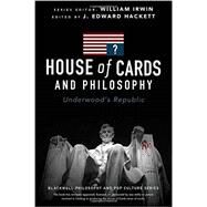 House of Cards and Philosophy Underwood's Republic by Hackett, J. Edward, 9781119092773
