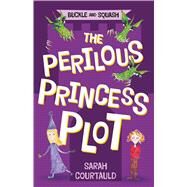 Buckle and Squash: The Perilous Princess Plot by Courtauld, Sarah, 9781250052773
