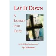 Lay It Down: A Journey into Trust by Simmons, Carl, 9781483942773