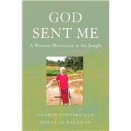 God Sent Me A Woman Missionary in the Jungle by Porterfield, Sharon; Wellman, Douglas, 9781608082773