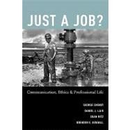 Just a Job? Communication, Ethics, and Professional Life by Cheney, George; Lair, Daniel J.; Ritz, Dean; Kendall, Brenden E., 9780195182774