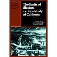 The Limits of Illusion: A Critical Study of Calderón by Anthony J. Cascardi, 9780521022774
