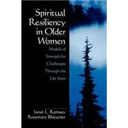 Spiritual Resiliency in Older Women : Models of Strength for Challenges Through the Life Span by Janet L. Ramsey, 9780761912774
