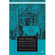 The Drama of Masculinity and Medieval English Guild Culture by Fitzgerald, Christina M., 9781403972774