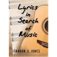 Lyrics in Search of Music by Jones, Aaron C., 9781450262774