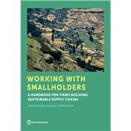 Working with Smallholders A Handbook for Firms Building Sustainable Supply Chains by International Finance Corporation, 9781464812774