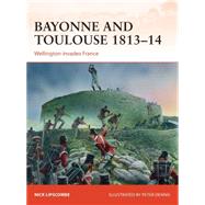 Bayonne and Toulouse 181314 Wellington invades France by Lipscombe, Nick; Dennis, Peter, 9781472802774