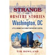 Strange and Obscure Stories of Washington, Dc by Rowland, Tim, 9781510722774