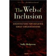 The Web of Inclusion: Architecture for Building Great Organizations by Helgesen, Sally, 9781587982774