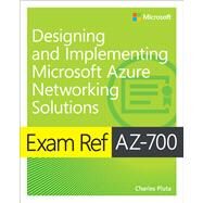 Exam Ref AZ-700 Designing and Implementing Microsoft Azure Networking Solutions by Pluta, Charles, 9780137682775