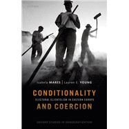 Conditionality & Coercion Electoral clientelism in Eastern Europe by Mares, Isabela; Young, Lauren E., 9780198832775