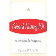 Church History 101: An Introduction for Presbyterians by Ramsay, William M., 9780664502775