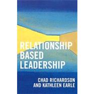 Relationship Based Leadership by Richardson, Chad; Earle, Kathleen, 9780761832775
