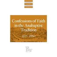 Confessions of Faith in the Anabaptist Tradition 1527-1676 by Dyck, Cornelius J.; Fehr, James Jakob; Horst, Irvin B.; Klaassen, Walter; Koop, Karl, 9780874862775