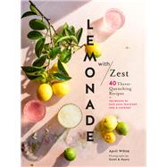 Lemonade with Zest 40 Thirst-Quenching Recipes (Drink Recipes, Quirky Cookbooks) by Unknown, 9781452162775