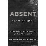 Absent from School by Gottfried, Michael A.; Hutt, Ethan L.; Allensworth, Elaine; Balfanz, Robert; Rogers, Todd (AFT), 9781682532775