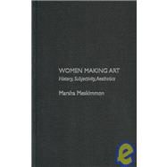 Women Making Art: History, Subjectivity, Aesthetics by Meskimmon,Marsha, 9780415242776
