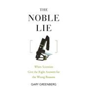 The Noble Lie When Scientists Give the Right Answers for the Wrong Reasons by Greenberg, Gary, 9780470072776