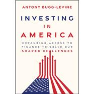 Investing in America Expanding Access to Finance to Solve Our Shared Challenges by Bugg-Levine, Antony, 9781394432776