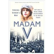 Madam V - Virginia Vernon�s War Battling to Bring (ENSA) Entertainment to the British Troops by Eaton, Matthew; Adam Fairclough, Adam, 9781837052776